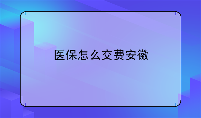医保怎么交费安徽