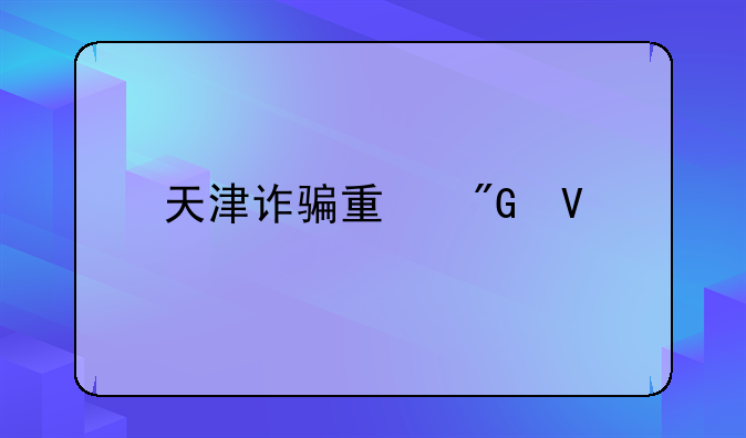 天津诈骗量刑数额