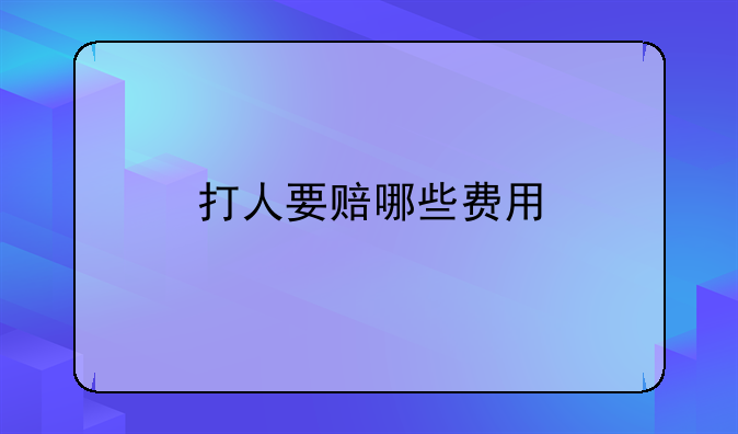 打人要赔哪些费用