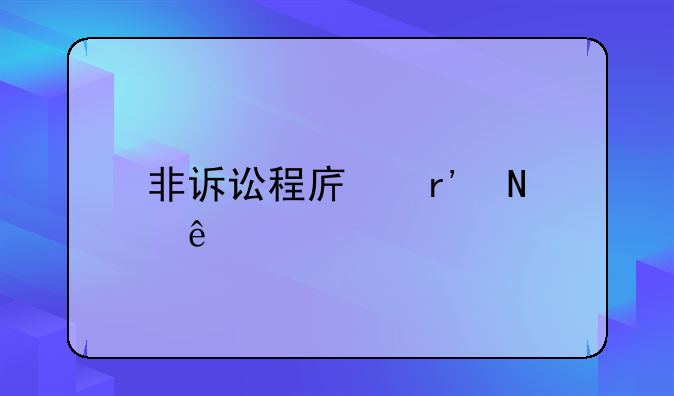 非诉讼程序有哪些