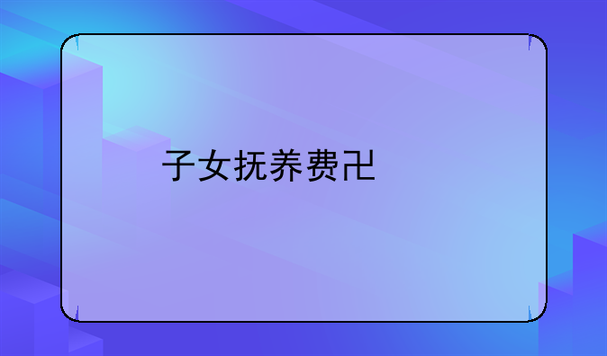 子女抚养费协议