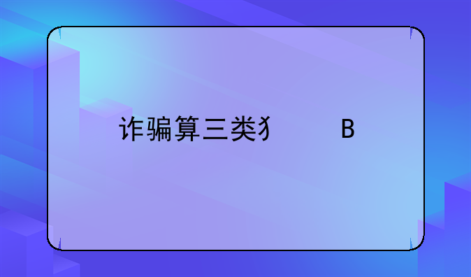 诈骗算三类犯吗