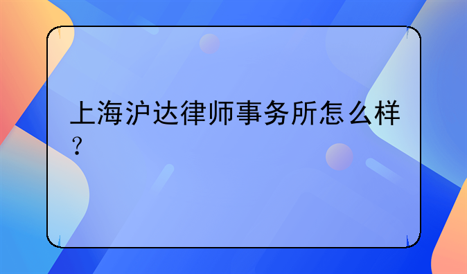 上海沪达律师事务所怎么样？