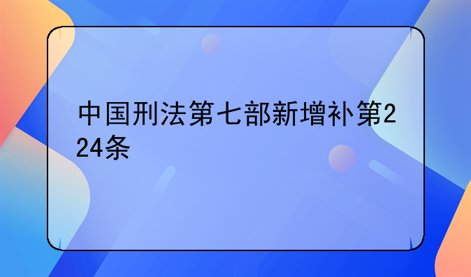 中国刑法第七部新增补第224条