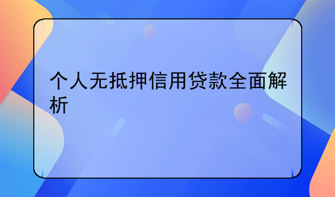 个人无抵押信用贷款全面解析