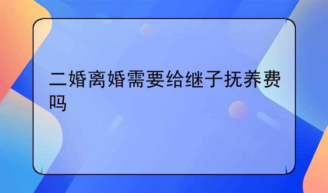 二婚离婚需要给继子抚养费吗