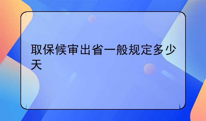 取保候审出省一般规定多少天