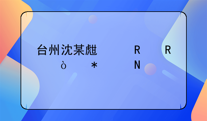 台州沈某生产销售伪劣产品罪