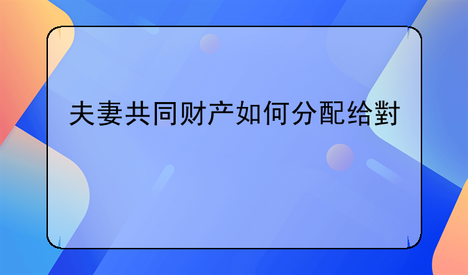 夫妻共同财产如何分配给小孩