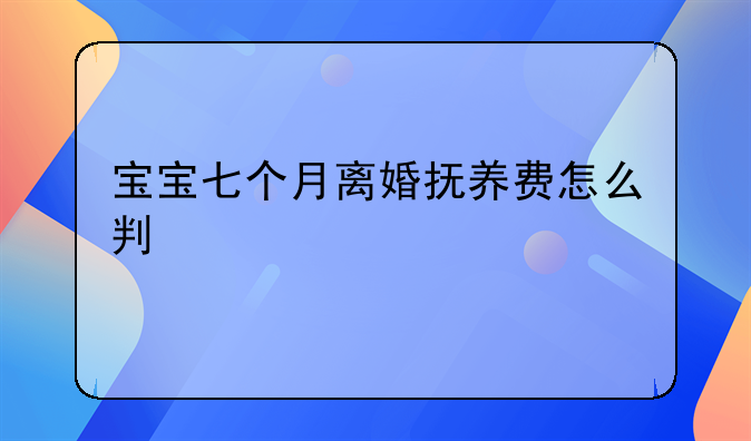 宝宝七个月离婚抚养费怎么判