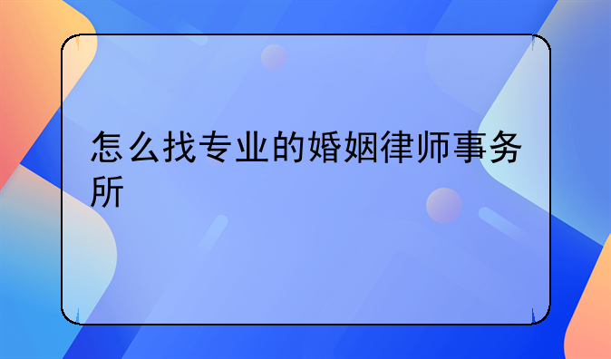 怎么找专业的婚姻律师事务所