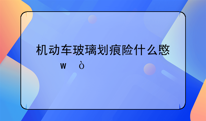 机动车玻璃划痕险什么意思？