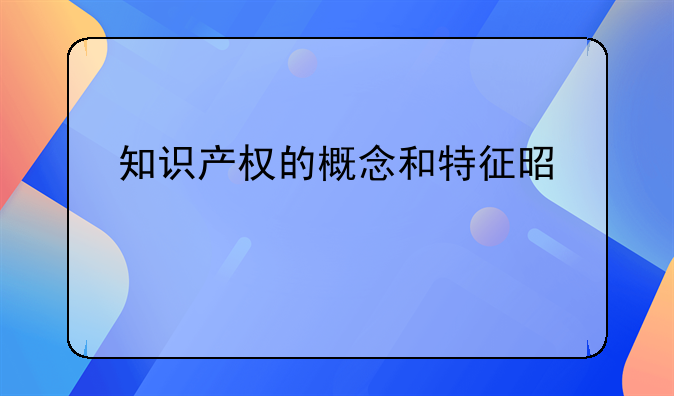 知识产权的概念和特征是什么