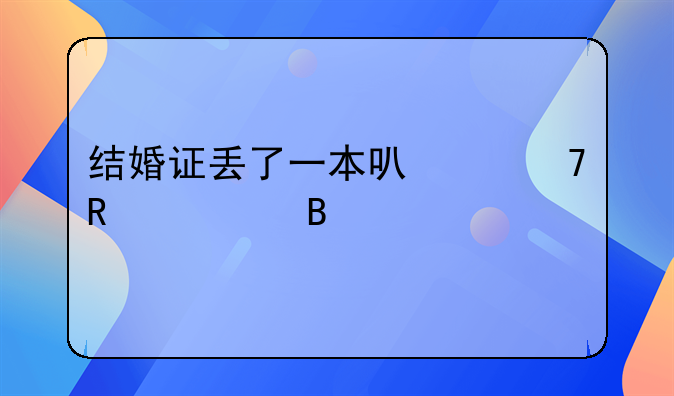 结婚证丢了一本可以不用补吗
