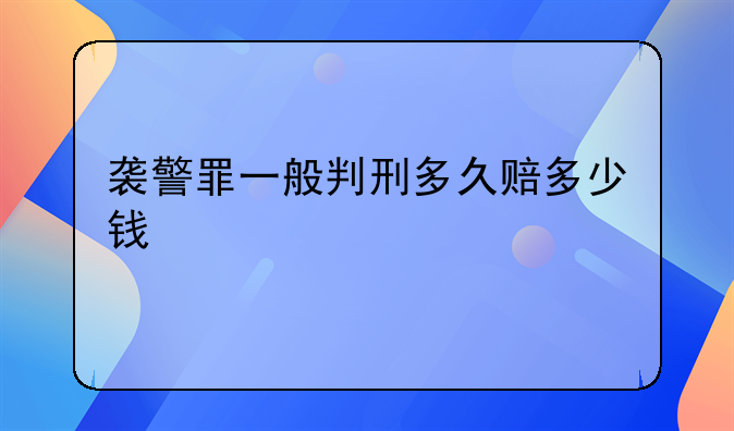 袭警罪一般判刑多久赔多少钱