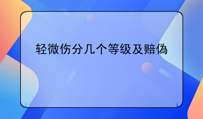 轻微伤分几个等级及赔偿标准