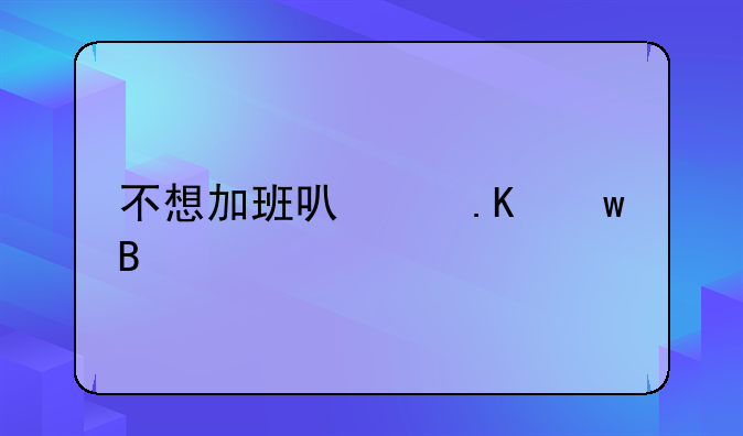 不想加班可以拒绝吗