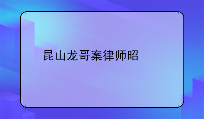 昆山龙哥案律师是谁