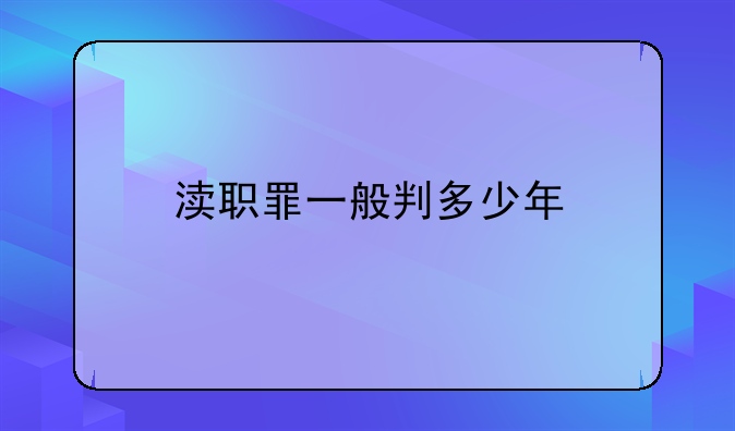 渎职罪一般判多少年