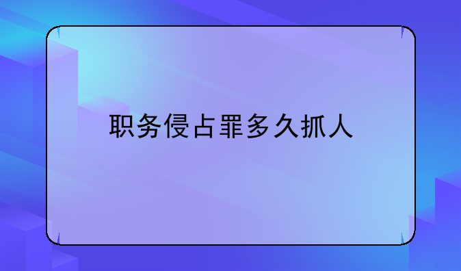 职务侵占罪多久抓人