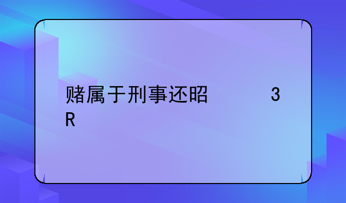 赌属于刑事还是行政