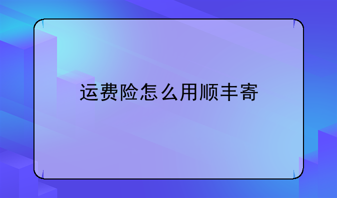 运费险怎么用顺丰寄