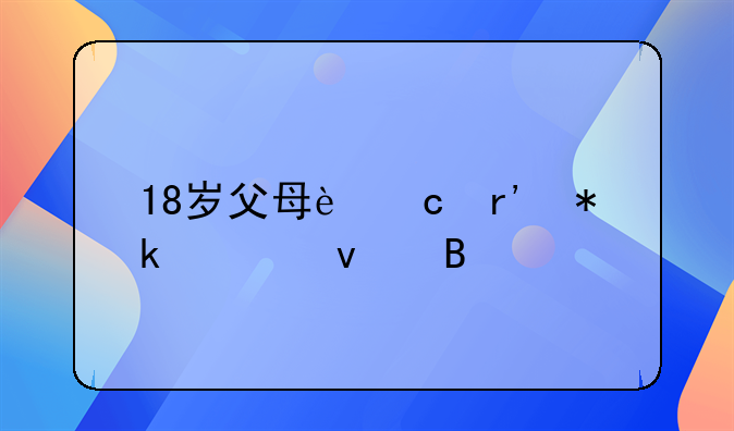 18岁父母还有抚养权吗