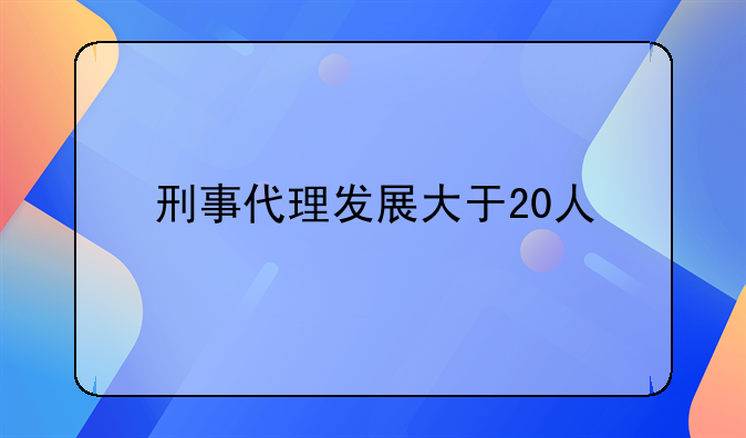 刑事代理发展大于20人
