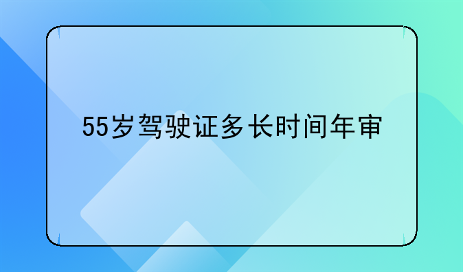 55岁驾驶证多长时间年审