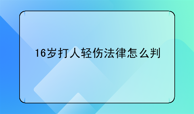 16岁打人轻伤法律怎么判