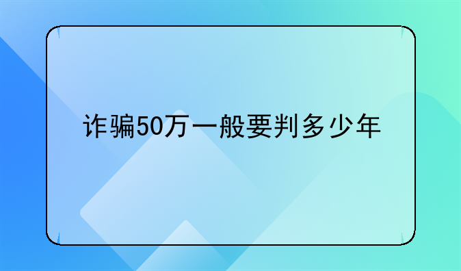 诈骗50万一般要判多少年