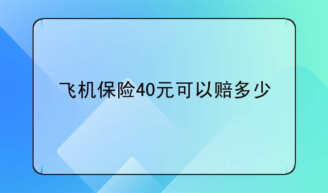 飞机保险40元可以赔多少