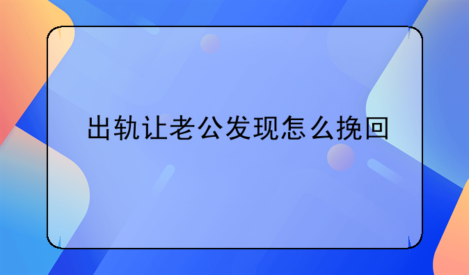 出轨让老公发现怎么挽回
