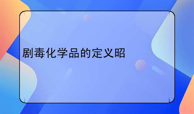 剧毒化学品的定义是什么