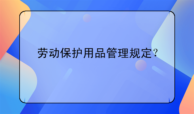 劳动保护用品管理规定？