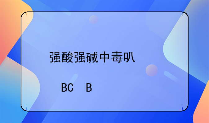 强酸强碱中毒可以催吐吗