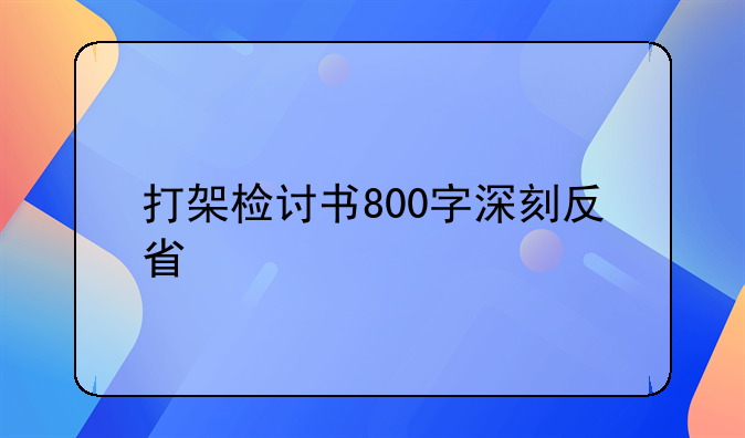 打架检讨书800字深刻反省