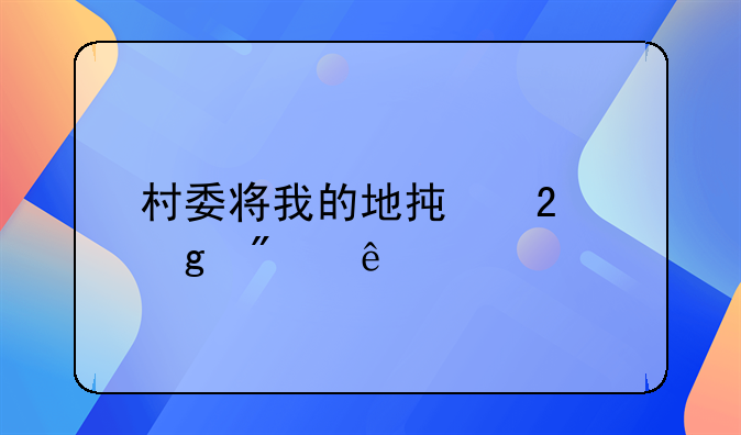 村委将我的地承包给别人