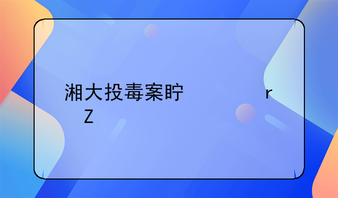 湘大投毒案真凶最新情况