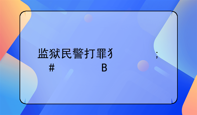 监狱民警打罪犯怎么处理