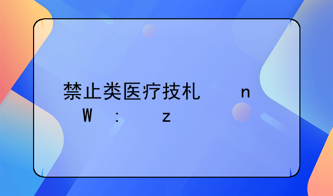 禁止类医疗技术目录探析