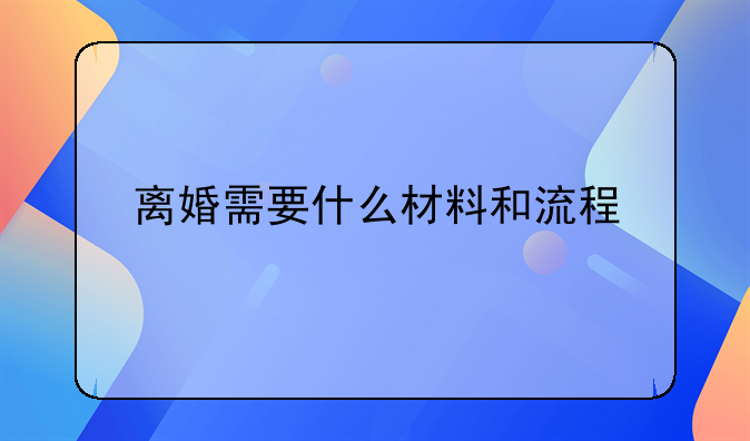离婚需要什么材料和流程