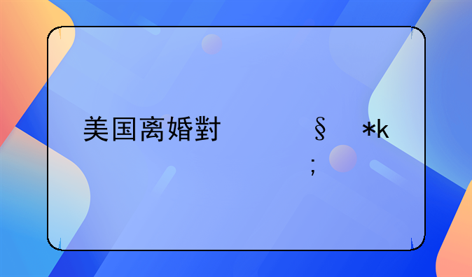 美国离婚小孩抚养费怎样