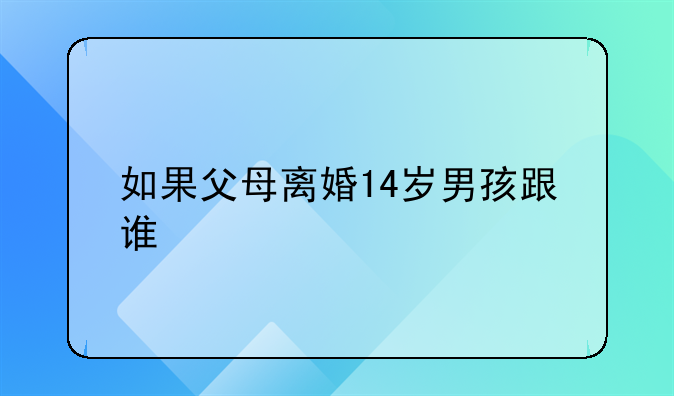 如果父母离婚14岁男孩跟谁