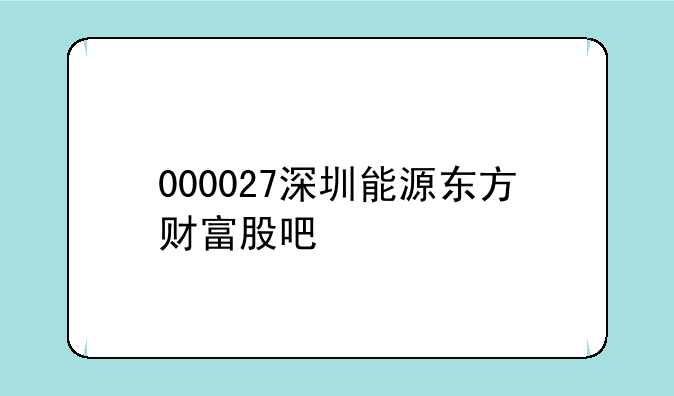 000027深圳能源东方财富股吧