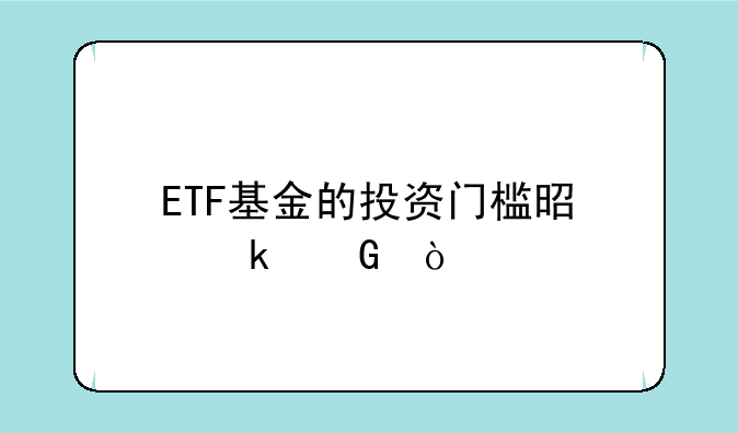 ETF基金的投资门槛是多少？