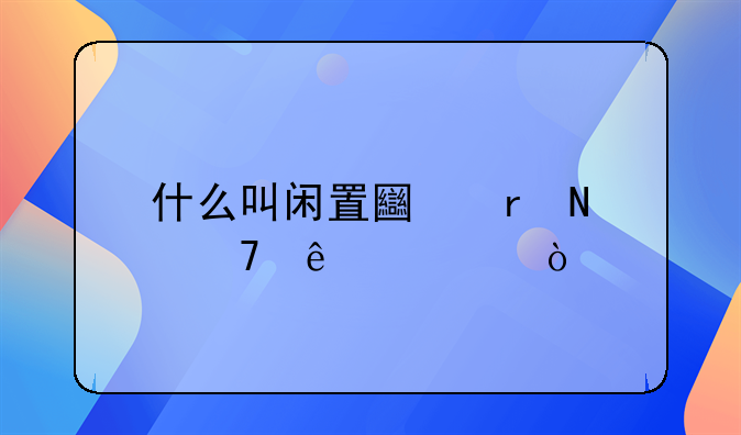 什么叫闲置土地哪位了解？