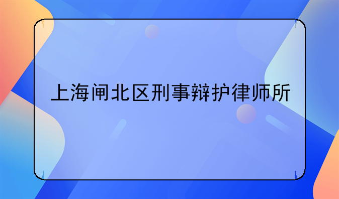 上海闸北区刑事辩护律师所