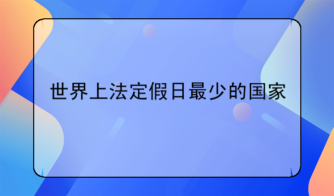 世界上法定假日最少的国家