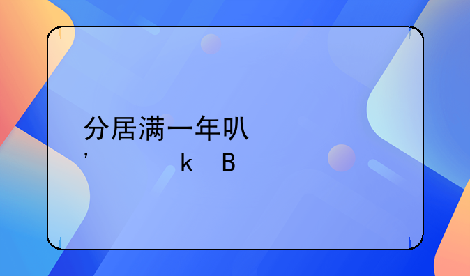 分居满一年可以起诉离婚吗